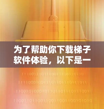 为了帮助你下载梯子软件体验,以下是一些步骤和建议 为了帮助你下载梯子软件体验,以下是一些步骤和建议