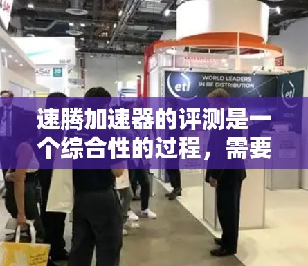 速腾加速器的评测是一个综合性的过程,需要从多个方面进行全面的分析和评估。以下是对速腾加速器的评测 速腾加速器的评测是一个综合性的过程,需要从多个方面进行全面的分析和评估。以下是对速腾加速器的评测