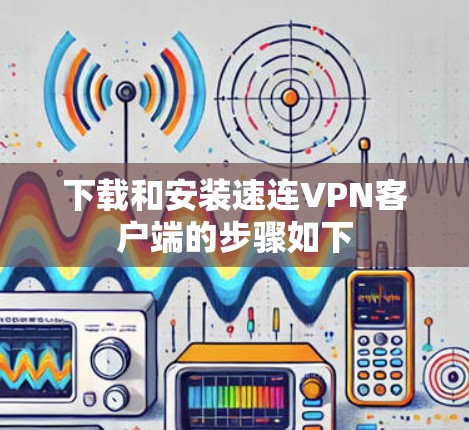 下载和安装速连VPN客户端的步骤如下