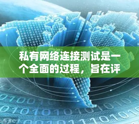 私有网络连接测试是一个全面的过程，旨在评估设备在私有网络上的可靠性和安全性。以下是详细的步骤和注意事项，帮助您顺利进行测试