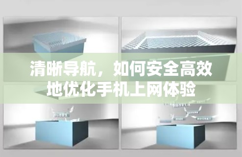 清晰导航，如何安全高效地优化手机上网体验