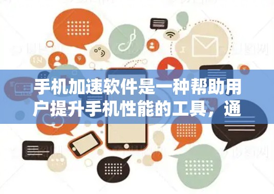 手机加速软件是一种帮助用户提升手机性能的工具，通过自动优化应用程序和系统运行，使手机能够更快地完成任务。以下是详细介绍