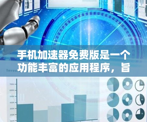 手机加速器免费版是一个功能丰富的应用程序,旨在帮助用户减少垃圾数据,提高网络速度。以下是其主要功能和使用指南 手机加速器免费版是一个功能丰富的应用程序,旨在帮助用户减少垃圾数据,提高网络速度。以下是其主要功能和使用指南