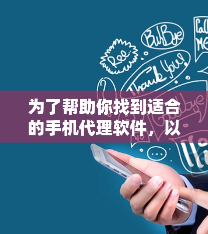 为了帮助你找到适合的手机代理软件,以下是分步骤的建议 为了帮助你找到适合的手机代理软件,以下是分步骤的建议