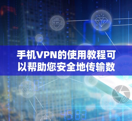 手机VPN的使用教程可以帮助您安全地传输数据,保护您的隐私和信息安全。以下是一个详细的使用步骤指南 手机VPN的使用教程可以帮助您安全地传输数据,保护您的隐私和信息安全。以下是一个详细的使用步骤指南