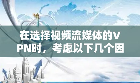 在选择视频流媒体的VPN时，考虑以下几个因素