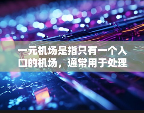 一元机场是指只有一个入口的机场，通常用于处理特定的旅客或物品。虽然一元机场确实存在，但使用推特在这个地方时需要谨慎，避免不小心被发现。以下是一些要点