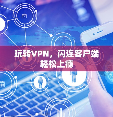玩转VPN,闪连客户端轻松上瘾
