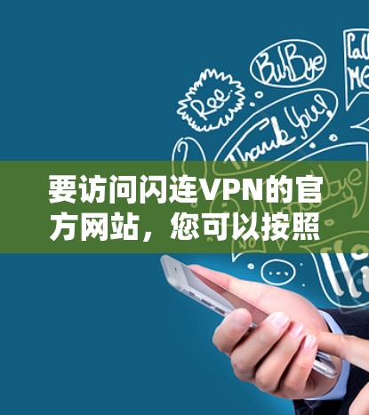 要访问闪连VPN的官方网站,您可以按照以下步骤进行