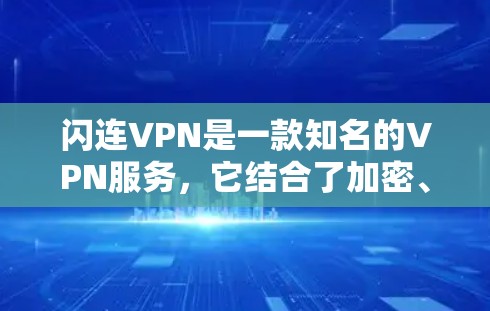 闪连VPN是一款知名的VPN服务，它结合了加密、多设备支持和个性化的设置，适合多种用户需求。以下是关于闪连VPN的功能说明