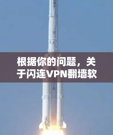 根据你的问题,关于闪连VPN翻墙软件和梯子工的具体体验分析,可以分为以下几个方面