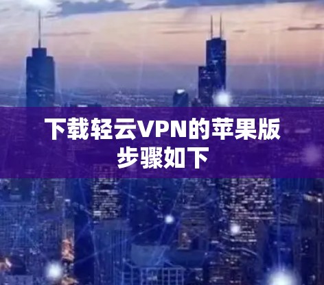 下载轻云VPN的苹果版步骤如下