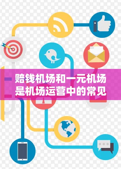 赔钱机场和一元机场是机场运营中的常见问题,以下是详细的解释和建议 赔钱机场和一元机场是机场运营中的常见问题,以下是详细的解释和建议