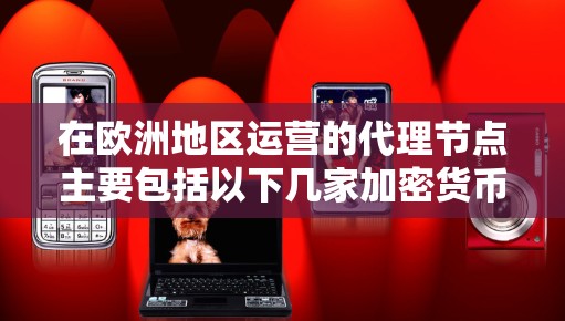在欧洲地区运营的代理节点主要包括以下几家加密货币交易所 在欧洲地区运营的代理节点主要包括以下几家加密货币交易所