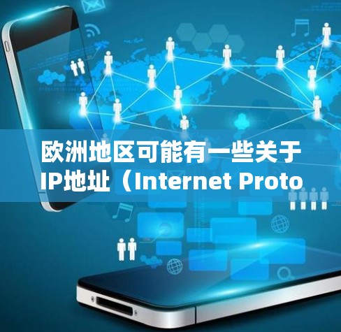 欧洲地区可能有一些关于IP地址(Internet Protocol Address)的特殊规定,具体取决于您所指的是哪个国家或地区。以下是一些可能相关的信息 欧洲地区可能有一些关于IP地址(Internet Protocol Address)的特殊规定,具体取决于您所指的是哪个国家或地区。以下是一些可能相关的信息