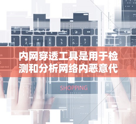 内网穿透工具是用于检测和分析网络内恶意代码的工具,它们在保护网络和减少攻击方面起着关键作用。以下是一个结构化的指南,帮助您选择和使用内网穿透工具 内网穿透工具是用于检测和分析网络内恶意代码的工具,它们在保护网络和减少攻击方面起着关键作用。以下是一个结构化的指南,帮助您选择和使用内网穿透工具