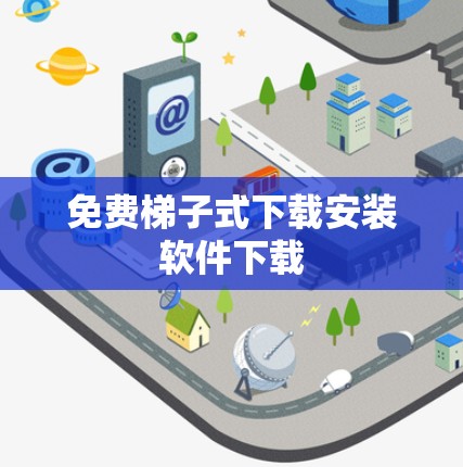 免费梯子式下载安装软件下载