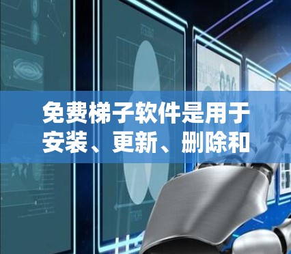 免费梯子软件是用于安装、更新、删除和缓存系统软件的简单工具,非常适合那些不想安装复杂程序的人。以下是一些常见的免费梯子软件及其使用方法 免费梯子软件是用于安装、更新、删除和缓存系统软件的简单工具,非常适合那些不想安装复杂程序的人。以下是一些常见的免费梯子软件及其使用方法