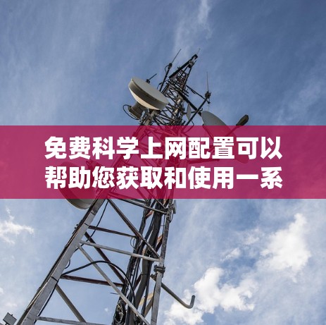 免费科学上网配置可以帮助您获取和使用一系列免费的科学软件和工具,这些工具适用于各种科学计算、图形化和文本处理需求。以下是一些免费的科学软件和工具,供您参考 免费科学上网配置可以帮助您获取和使用一系列免费的科学软件和工具,这些工具适用于各种科学计算、图形化和文本处理需求。以下是一些免费的科学软件和工具,供您参考