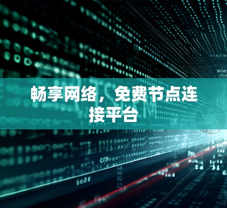 畅享网络,免费节点连接平台 畅享网络,免费节点连接平台