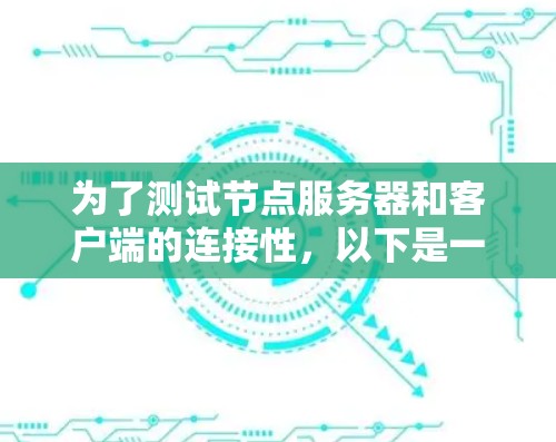 为了测试节点服务器和客户端的连接性,以下是一些推荐的免费工具,根据具体情况选择 为了测试节点服务器和客户端的连接性,以下是一些推荐的免费工具,根据具体情况选择