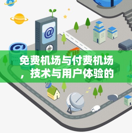 免费机场与付费机场,技术与用户体验的对比分析 免费机场与付费机场,技术与用户体验的对比分析