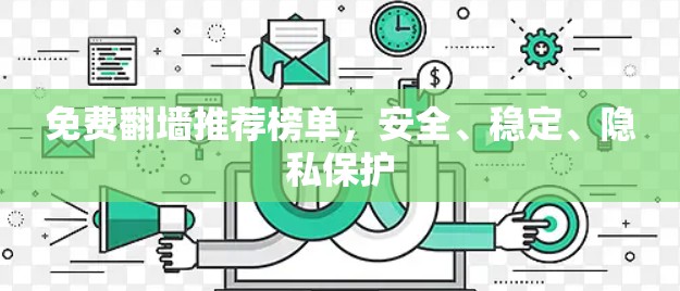 免费翻墙推荐榜单,安全、稳定、隐私保护 免费翻墙推荐榜单,安全、稳定、隐私保护