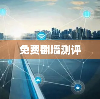 免费翻墙测评 免费翻墙测评