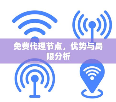 免费代理节点,优势与局限分析 免费代理节点,优势与局限分析