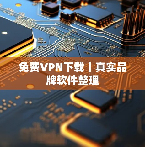 免费VPN下载|真实品牌软件整理 免费VPN下载|真实品牌软件整理