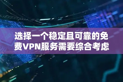 选择一个稳定且可靠的免费VPN服务需要综合考虑多个因素。以下是根据您的需求整理出的分步指南,帮助您找到最适合的解决方案 选择一个稳定且可靠的免费VPN服务需要综合考虑多个因素。以下是根据您的需求整理出的分步指南,帮助您找到最适合的解决方案