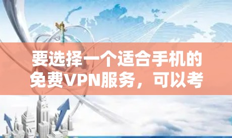 要选择一个适合手机的免费VPN服务，可以考虑以下几种选择，并注意以下几点
