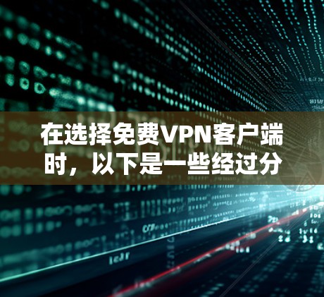 在选择免费VPN客户端时,以下是一些经过分析的优劣势和推荐,帮助您做出明智的选择 在选择免费VPN客户端时,以下是一些经过分析的优劣势和推荐,帮助您做出明智的选择