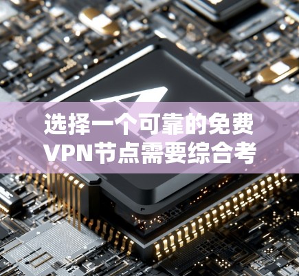 选择一个可靠的免费VPN节点需要综合考虑多个因素,以下是一些关键步骤和建议 选择一个可靠的免费VPN节点需要综合考虑多个因素,以下是一些关键步骤和建议