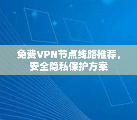 免费VPN节点线路推荐，安全隐私保护方案