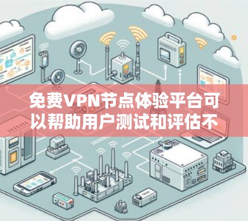 免费VPN节点体验平台可以帮助用户测试和评估不同VPN服务的质量和性能。以下是一些常见的免费VPN节点体验平台以及它们的特点 免费VPN节点体验平台可以帮助用户测试和评估不同VPN服务的质量和性能。以下是一些常见的免费VPN节点体验平台以及它们的特点