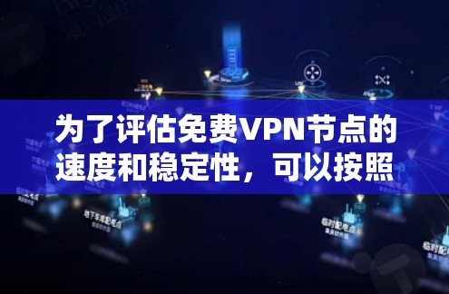 为了评估免费VPN节点的速度和稳定性,可以按照以下步骤进行测试 为了评估免费VPN节点的速度和稳定性,可以按照以下步骤进行测试