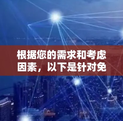 根据您的需求和考虑因素,以下是针对免费VPN服务的推荐 根据您的需求和考虑因素,以下是针对免费VPN服务的推荐