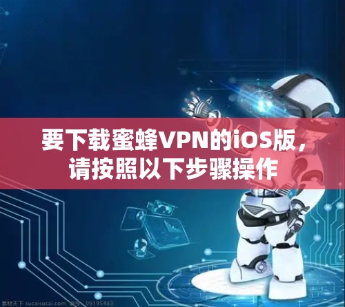 要下载蜜蜂VPN的iOS版，请按照以下步骤操作