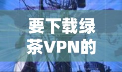 要下载绿茶VPN的Windows版,请按照以下步骤操作 要下载绿茶VPN的Windows版,请按照以下步骤操作
