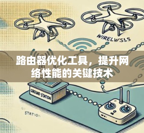 路由器优化工具,提升网络性能的关键技术 路由器优化工具,提升网络性能的关键技术