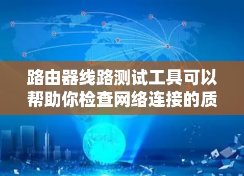 路由器线路测试工具可以帮助你检查网络连接的质量和路由器的性能。以下是一些常用的路由器线路测试工具,涵盖了Windows、macOS和Linux等多种操作系统 路由器线路测试工具可以帮助你检查网络连接的质量和路由器的性能。以下是一些常用的路由器线路测试工具,涵盖了Windows、macOS和Linux等多种操作系统