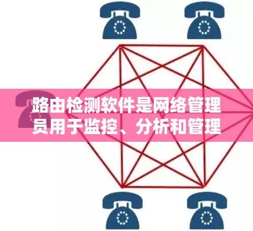 路由检测软件是网络管理员用于监控、分析和管理路由器的重要工具。以下是对路由检测软件的详细分析和总结 路由检测软件是网络管理员用于监控、分析和管理路由器的重要工具。以下是对路由检测软件的详细分析和总结