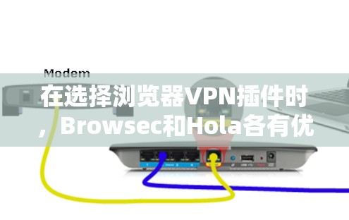 在选择浏览器VPN插件时，Browsec和Hola各有优势，适合不同的需求。以下是对这两款插件的详细评测和推荐