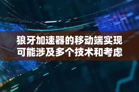 狼牙加速器的移动端实现可能涉及多个技术和考虑因素。以下是一些详细的分析和总结 狼牙加速器的移动端实现可能涉及多个技术和考虑因素。以下是一些详细的分析和总结
