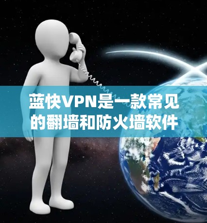蓝快VPN是一款常见的翻墙和防火墙软件,旨在帮助用户绕过网络限制,访问被屏蔽的网站或服务。以下是关于蓝快VPN的翻墙体验的一些信息和建议 蓝快VPN是一款常见的翻墙和防火墙软件,旨在帮助用户绕过网络限制,访问被屏蔽的网站或服务。以下是关于蓝快VPN的翻墙体验的一些信息和建议