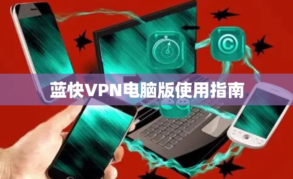 蓝快VPN电脑版使用指南