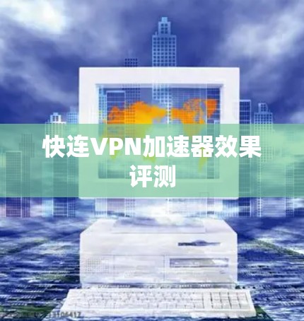 快连VPN加速器效果评测