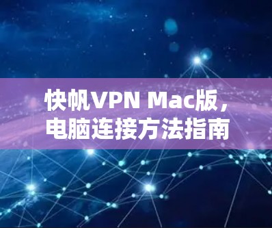 快帆VPN Mac版，电脑连接方法指南