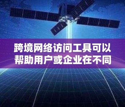 跨境网络访问工具可以帮助用户或企业在不同国家或地区之间访问网络资源、服务或数据。这些工具通常用于解决网络隔离、数据传输或访问限制的问题。以下是一些常见的跨境网络访问工具和方法 跨境网络访问工具可以帮助用户或企业在不同国家或地区之间访问网络资源、服务或数据。这些工具通常用于解决网络隔离、数据传输或访问限制的问题。以下是一些常见的跨境网络访问工具和方法